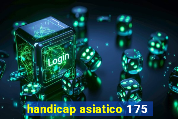 handicap asiatico 1 75